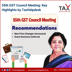 55th GST Council Meeting Key Highlights by TaxHelpdesk